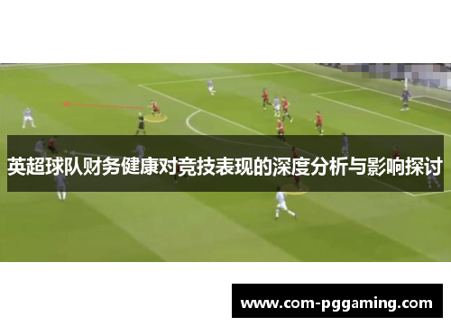 英超球队财务健康对竞技表现的深度分析与影响探讨