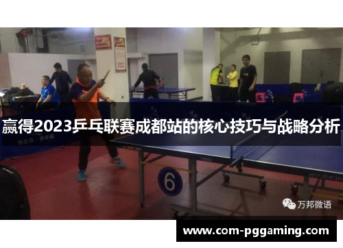 赢得2023乒乓联赛成都站的核心技巧与战略分析 赢得2023乒乓联赛成都站的核心技巧与战略分析