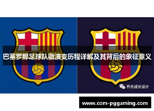 巴塞罗那足球队徽演变历程详解及其背后的象征意义 巴塞罗那足球队徽演变历程详解及其背后的象征意义