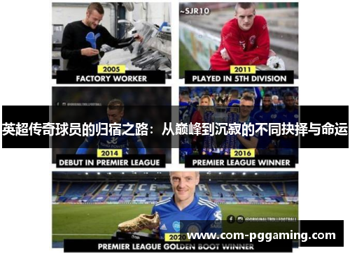 英超传奇球员的归宿之路:从巅峰到沉寂的不同抉择与命运 英超传奇球员的归宿之路:从巅峰到沉寂的不同抉择与命运