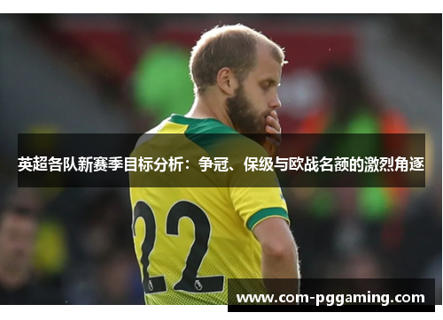 英超各队新赛季目标分析：争冠、保级与欧战名额的激烈角逐