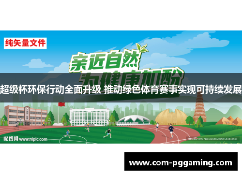 超级杯环保行动全面升级 推动绿色体育赛事实现可持续发展