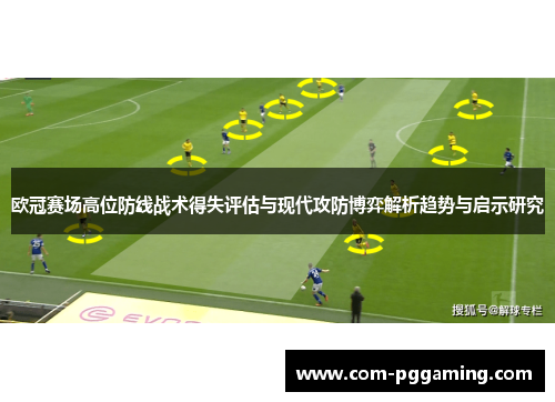 欧冠赛场高位防线战术得失评估与现代攻防博弈解析趋势与启示研究
