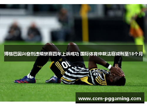 博格巴因兴奋剂违规禁赛四年上诉成功 国际体育仲裁法庭减刑至18个月 博格巴因兴奋剂违规禁赛四年上诉成功 国际体育仲裁法庭减刑至18个月
