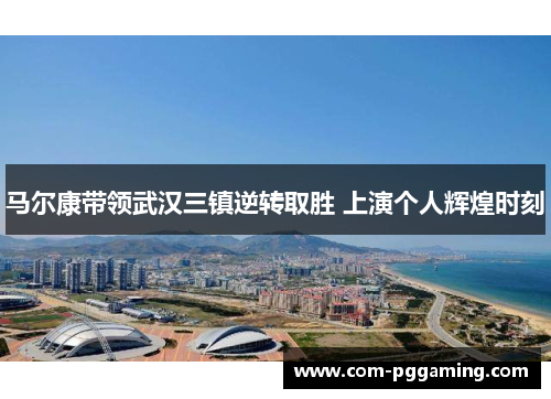 马尔康带领武汉三镇逆转取胜 上演个人辉煌时刻